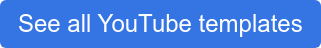 See all YouTube templates